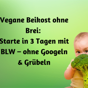 Beikost ohne Brei: Dein sicherer & veganer BLW-Start in 3 Tagen